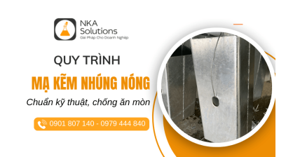 Quy trình mạ kẽm nhúng nóng tại NKA Solutions - Chuẩn kỹ thuật, chống ăn mòn hiệu quả